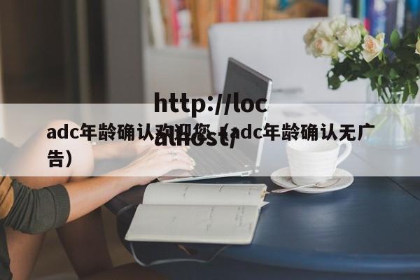 adc年龄确认欢迎您（adc年龄确认无广告）