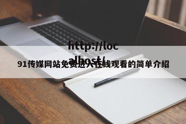 91传媒网站免费进入在线观看的简单介绍