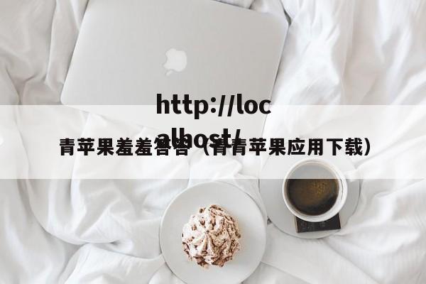 青苹果羞羞答答（青青苹果应用下载）